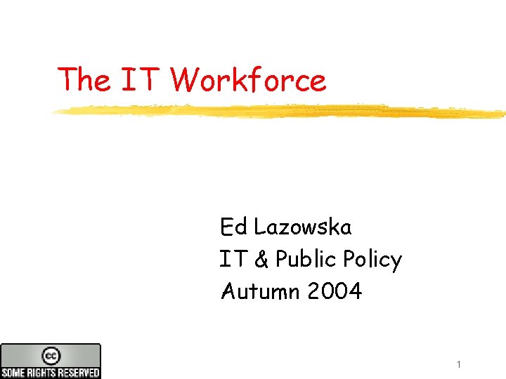 The IT Workforce Ed Lazowska IT & Public Policy Autumn 2004 1 