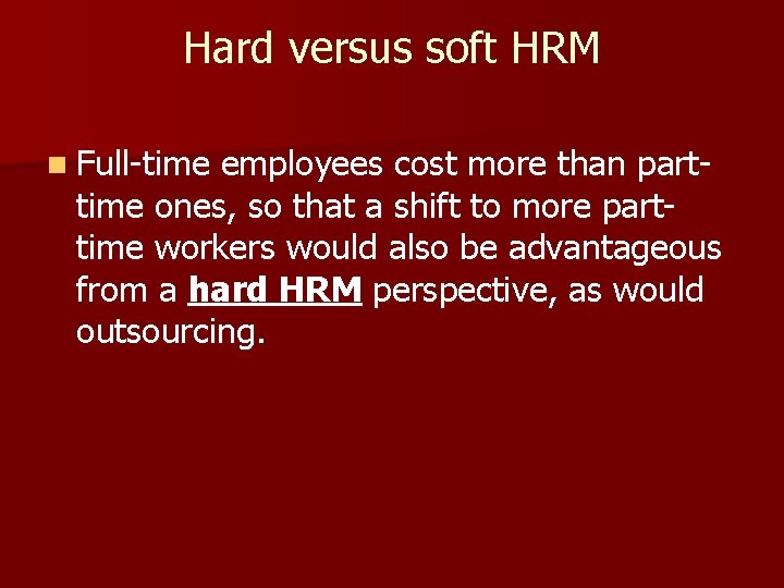 Hard versus soft HRM n Full-time employees cost more than parttime ones, so that Hard versus soft HRM n Full-time employees cost more than parttime ones, so that