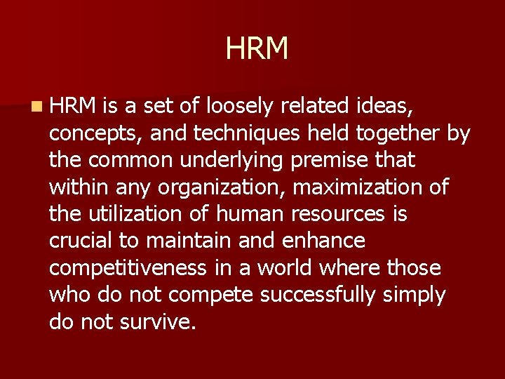 HRM n HRM is a set of loosely related ideas, concepts, and techniques held HRM n HRM is a set of loosely related ideas, concepts, and techniques held