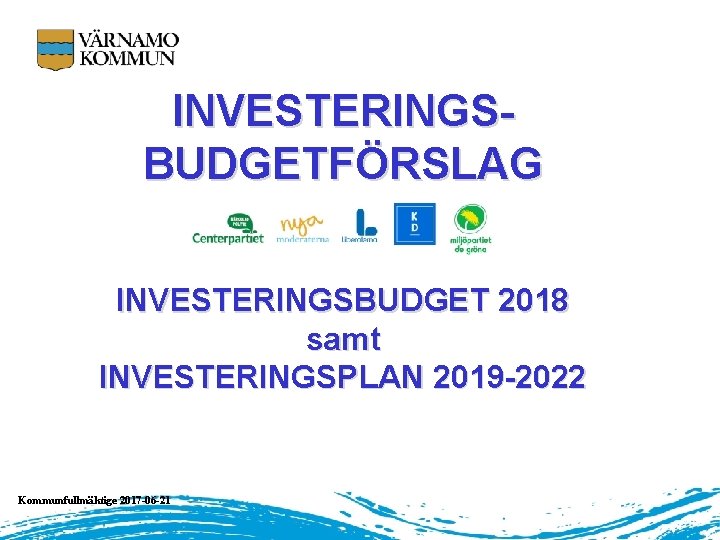 INVESTERINGSBUDGETFÖRSLAG INVESTERINGSBUDGET 2018 samt INVESTERINGSPLAN 2019 -2022 Kommunfullmäktige 2017 -06 -21 