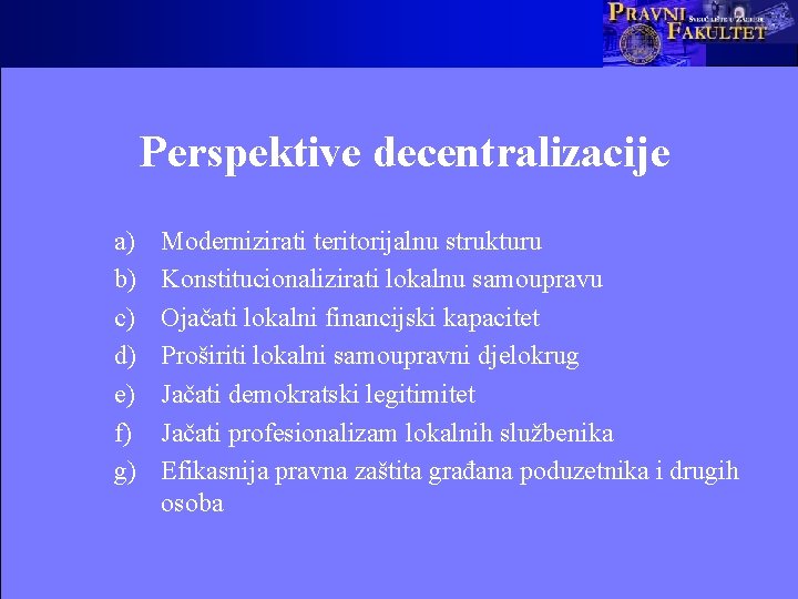 Perspektive decentralizacije a) b) c) d) e) f) g) Modernizirati teritorijalnu strukturu Konstitucionalizirati lokalnu