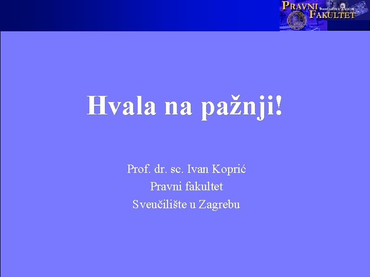 Hvala na pažnji! Prof. dr. sc. Ivan Koprić Pravni fakultet Sveučilište u Zagrebu 