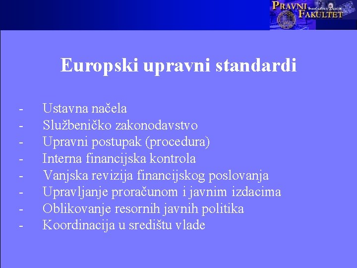 Europski upravni standardi - Ustavna načela Službeničko zakonodavstvo Upravni postupak (procedura) Interna financijska kontrola