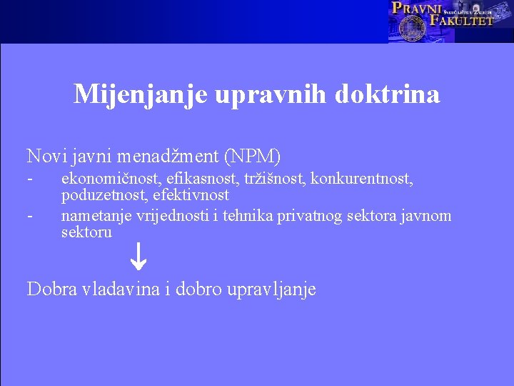 Mijenjanje upravnih doktrina Novi javni menadžment (NPM) - ekonomičnost, efikasnost, tržišnost, konkurentnost, poduzetnost, efektivnost