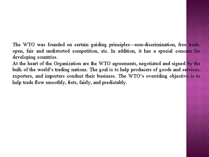 The WTO was founded on certain guiding principles—non-discrimination, free trade, open, fair and undistorted The WTO was founded on certain guiding principles—non-discrimination, free trade, open, fair and undistorted