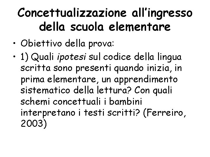 Concettualizzazione all’ingresso della scuola elementare • Obiettivo della prova: • 1) Quali ipotesi sul