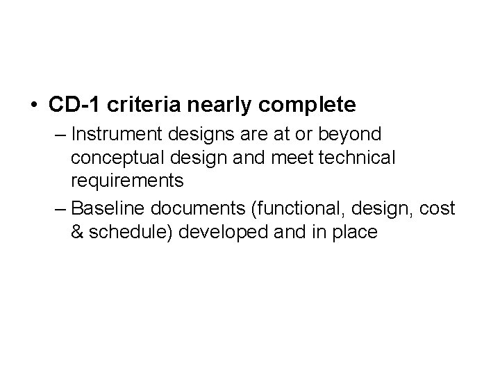 • CD-1 criteria nearly complete – Instrument designs are at or beyond conceptual • CD-1 criteria nearly complete – Instrument designs are at or beyond conceptual