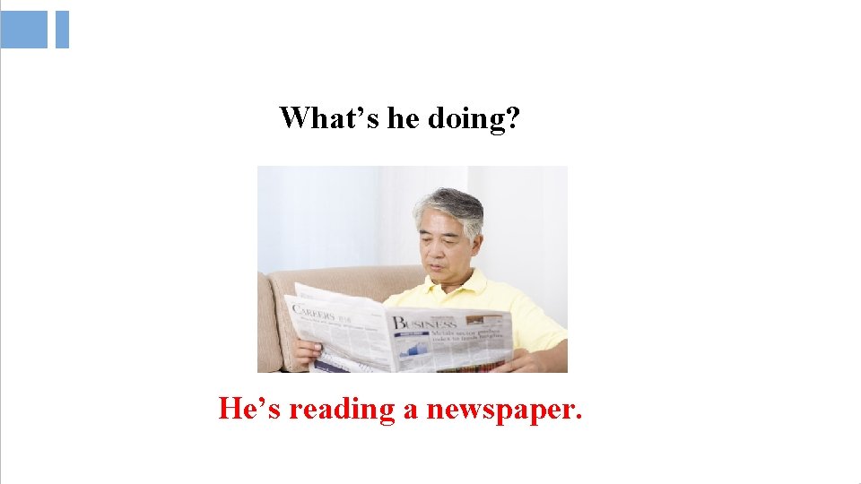 What’s he doing? He’s reading a newspaper. 