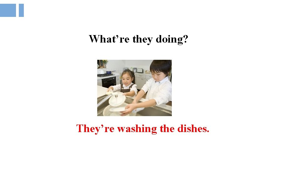 What’re they doing? They’re washing the dishes. 