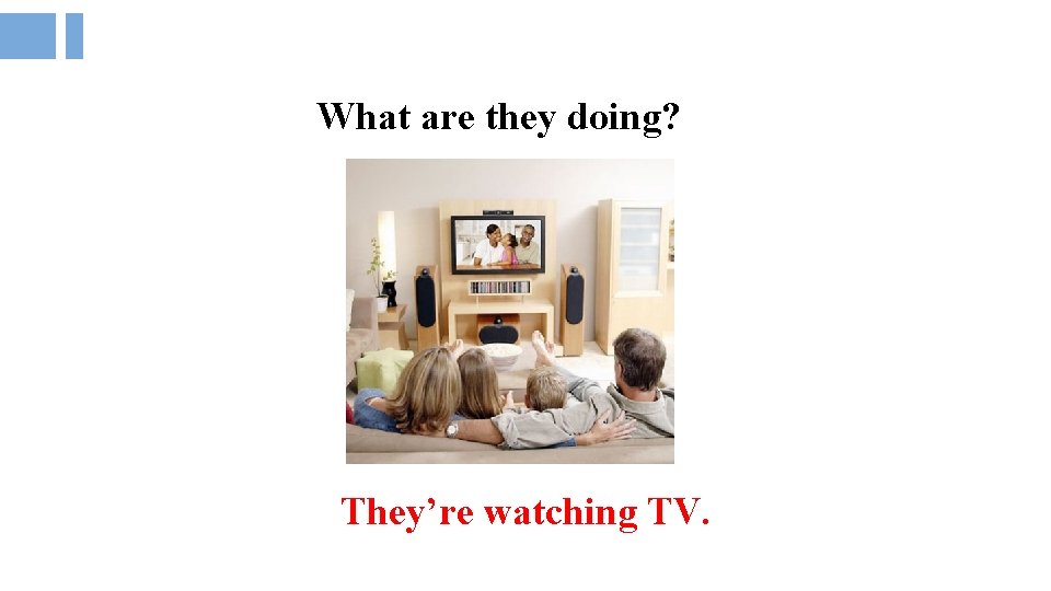 What are they doing? They’re watching TV. 