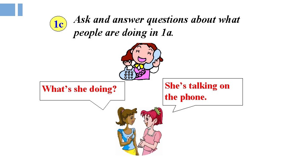 Ask and answer questions about what 1 c people are doing in 1 a.