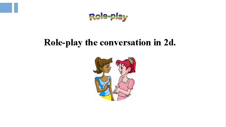 Role-play the conversation in 2 d. 
