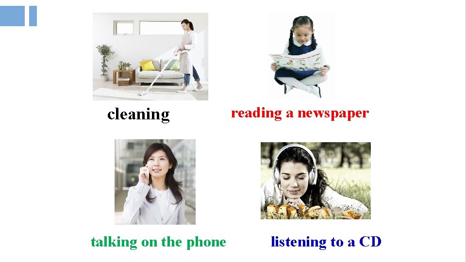 cleaning talking on the phone reading a newspaper listening to a CD 