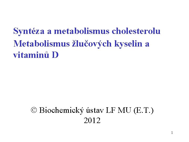 Syntéza a metabolismus cholesterolu Metabolismus žlučových kyselin a vitaminů D Biochemický ústav LF MU