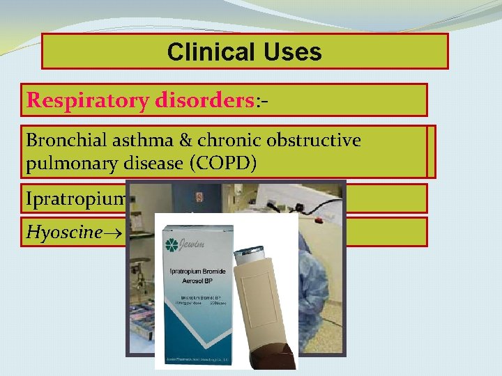 Clinical Uses Respiratory disorders: Bronchial Pre- operative asthma medication & chronicwhen obstructive anaesthetic pulmonary