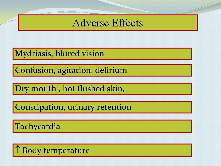 Adverse Effects Mydriasis, blured vision Confusion, agitation, delirium Dry mouth , hot flushed skin,