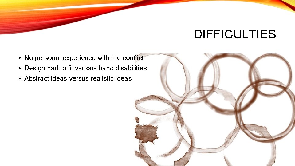 DIFFICULTIES • No personal experience with the conflict • Design had to fit various