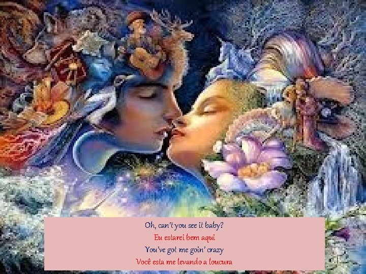 Oh, can’t you see it baby? Eu estarei bem aqui You’ve got me goin’ Oh, can’t you see it baby? Eu estarei bem aqui You’ve got me goin’