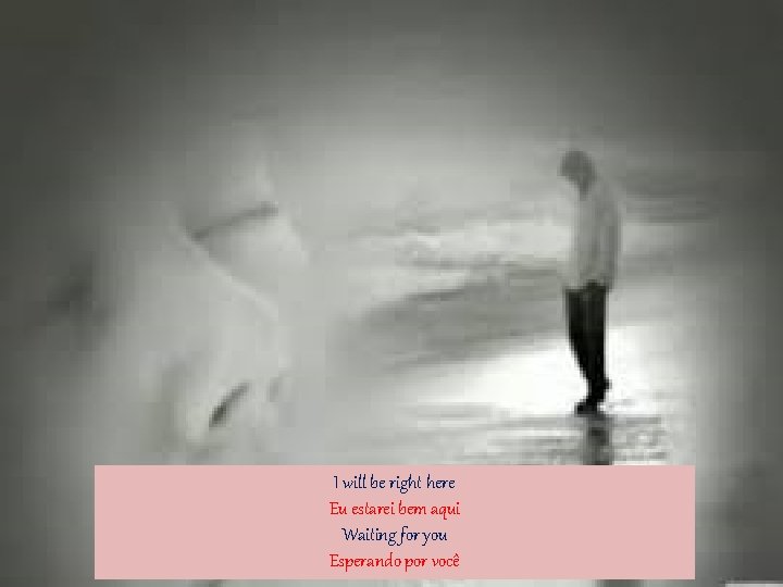 I will be right here Eu estarei bem aqui Waiting for you Esperando por I will be right here Eu estarei bem aqui Waiting for you Esperando por