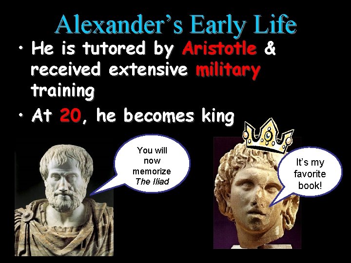 Alexander’s Early Life • He is tutored by Aristotle & received extensive military training