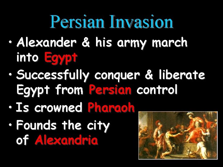 Persian Invasion • Alexander & his army march into Egypt • Successfully conquer &