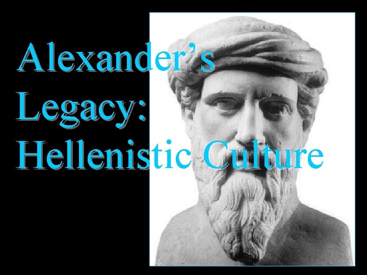 Alexander’s Legacy: Hellenistic Culture 