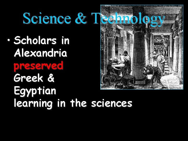 Science & Technology • Scholars in Alexandria preserved Greek & Egyptian learning in the