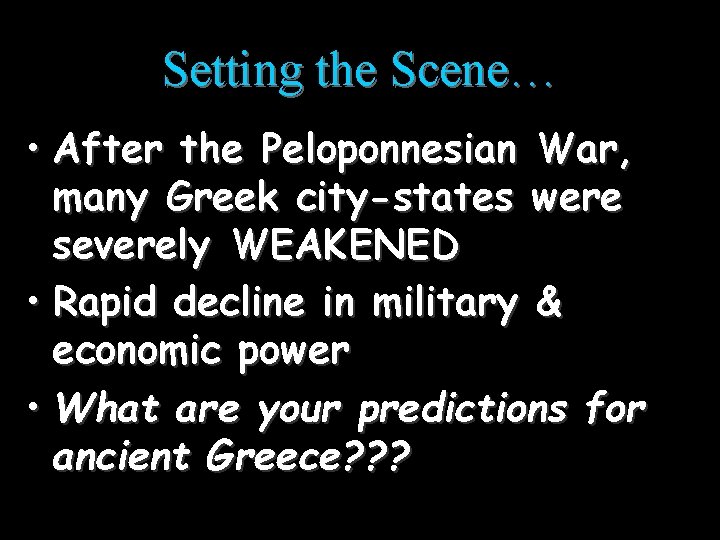 Setting the Scene… • After the Peloponnesian War, many Greek city-states were severely WEAKENED