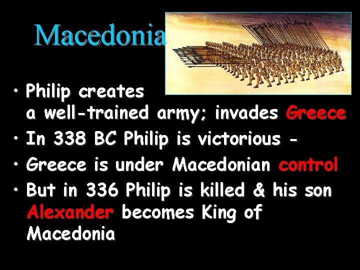 Macedonia • Philip creates a well-trained army; invades Greece • In 338 BC Philip