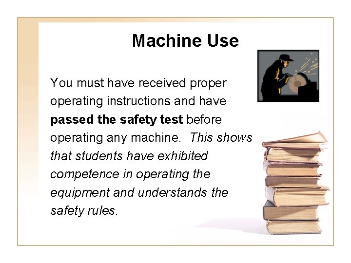 Machine Use You must have received properating instructions and have passed the safety test