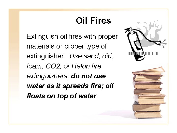 Oil Fires Extinguish oil fires with proper materials or proper type of extinguisher. Use