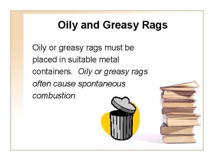 Oily and Greasy Rags Oily or greasy rags must be placed in suitable metal