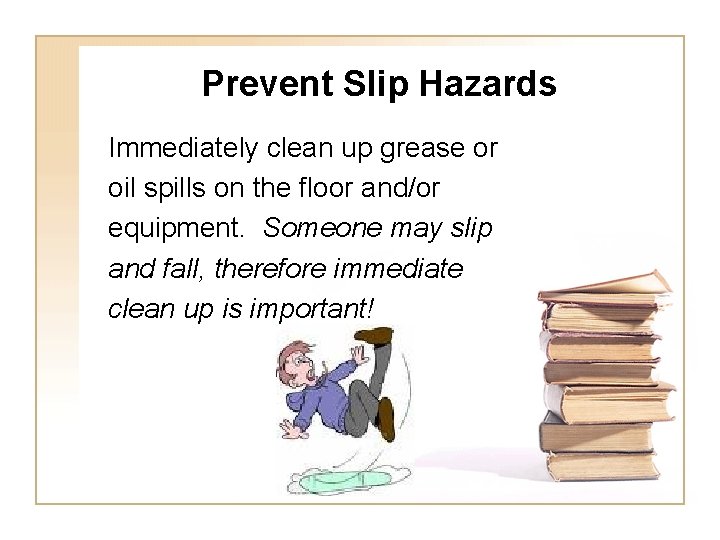 Prevent Slip Hazards Immediately clean up grease or oil spills on the floor and/or