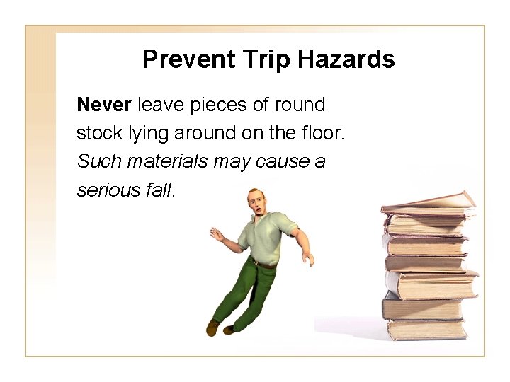 Prevent Trip Hazards Never leave pieces of round stock lying around on the floor.