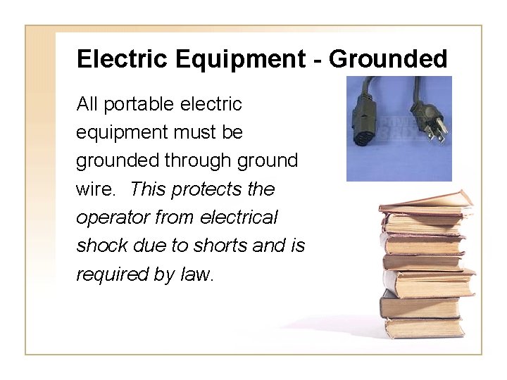 Electric Equipment - Grounded All portable electric equipment must be grounded through ground wire.