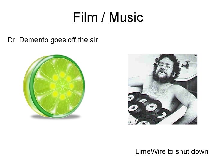 Film / Music Dr. Demento goes off the air. Lime. Wire to shut down