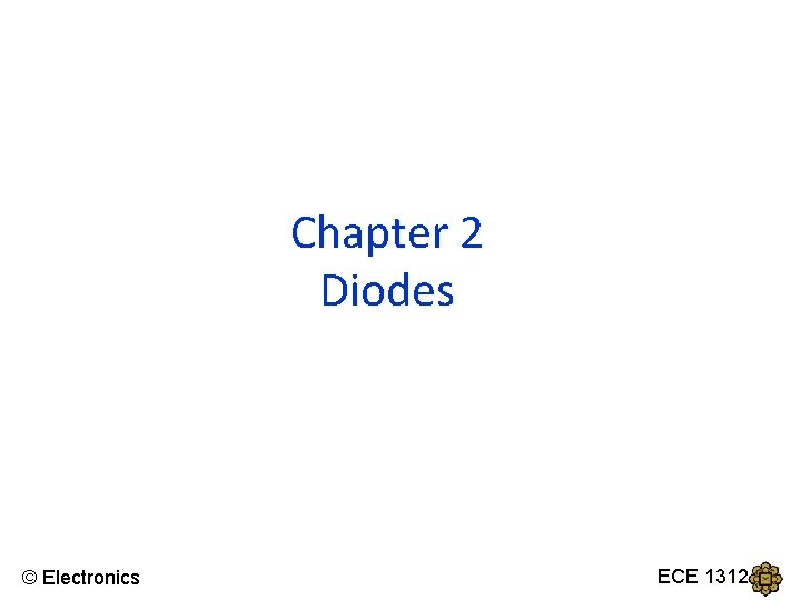 Chapter 2 Diodes © Electronics ECE 1312 