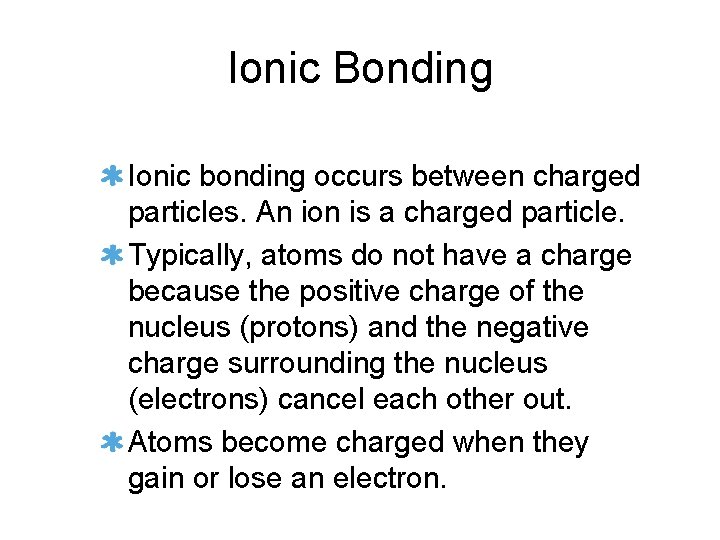 Ionic Bonding Ionic bonding occurs between charged particles. An ion is a charged particle.