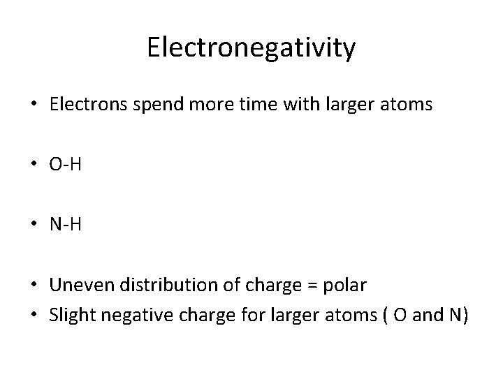 Electronegativity • Electrons spend more time with larger atoms • O-H • N-H •