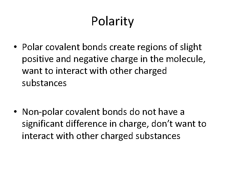 Polarity • Polar covalent bonds create regions of slight positive and negative charge in