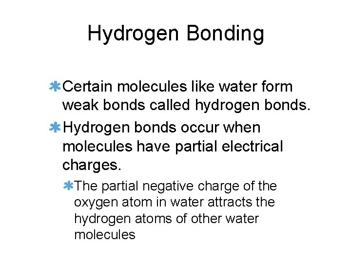 Hydrogen Bonding Certain molecules like water form weak bonds called hydrogen bonds. Hydrogen bonds