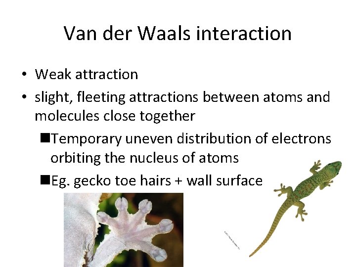 Van der Waals interaction • Weak attraction • slight, fleeting attractions between atoms and