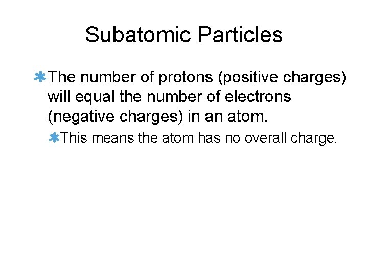 Subatomic Particles The number of protons (positive charges) will equal the number of electrons