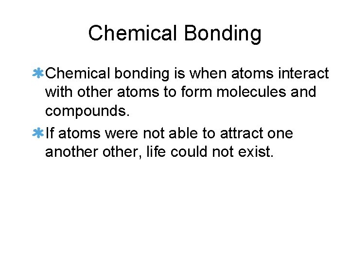 Chemical Bonding Chemical bonding is when atoms interact with other atoms to form molecules