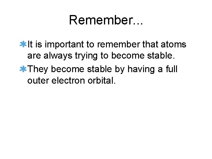 Remember. . . It is important to remember that atoms are always trying to