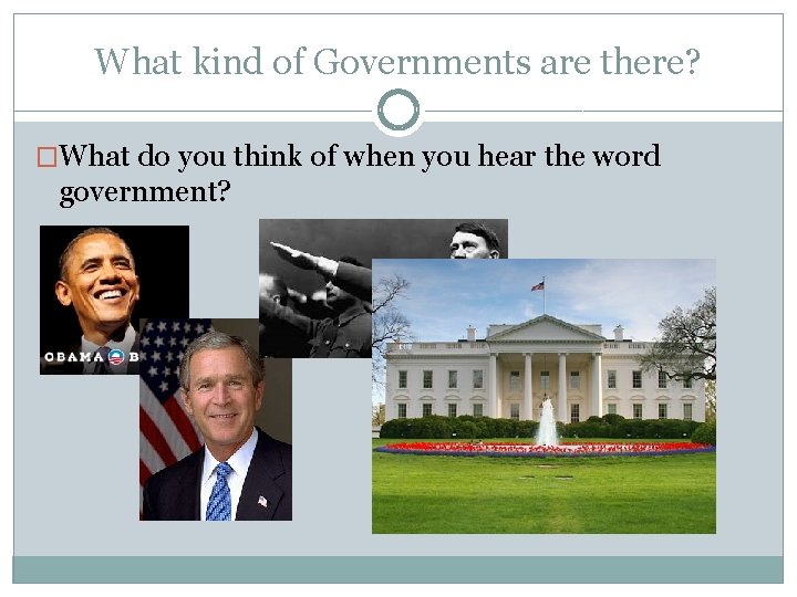 What kind of Governments are there? �What do you think of when you hear What kind of Governments are there? �What do you think of when you hear