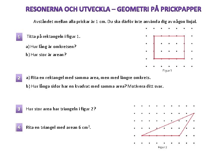 Avståndet mellan alla prickar är 1 cm. Du ska därför inte använda dig av