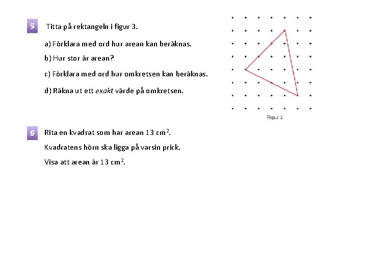 5 Titta på rektangeln i figur 3. a) Förklara med ord hur arean kan