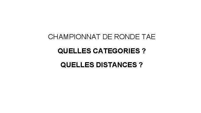 CHAMPIONNAT DE RONDE TAE QUELLES CATEGORIES ? QUELLES DISTANCES ? 