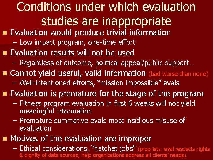Conditions under which evaluation studies are inappropriate n Evaluation would produce trivial information –